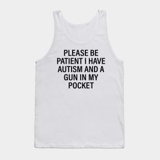 Please be patient I have autism and a gun in my pocket Tank Top